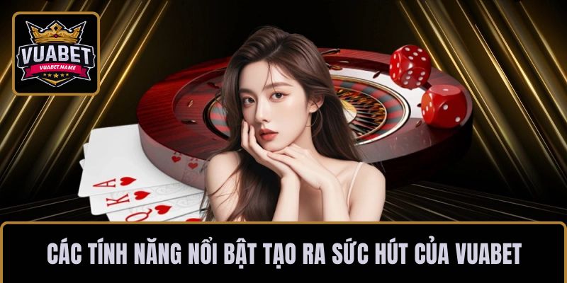 Các tính năng nổi bật tạo ra sức hút của nhà cái VUABET