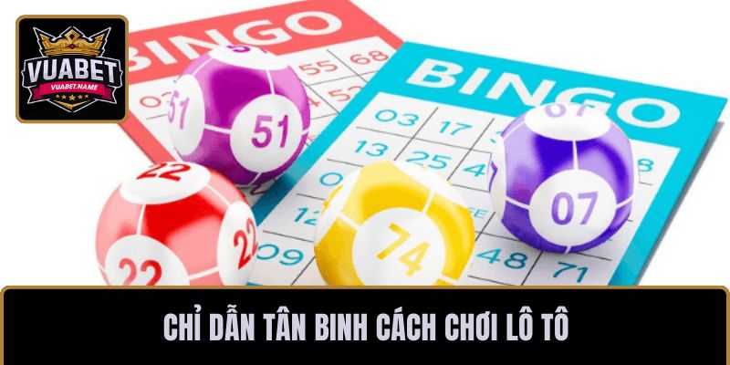 Chỉ dẫn tân binh cách chơi lô tô
