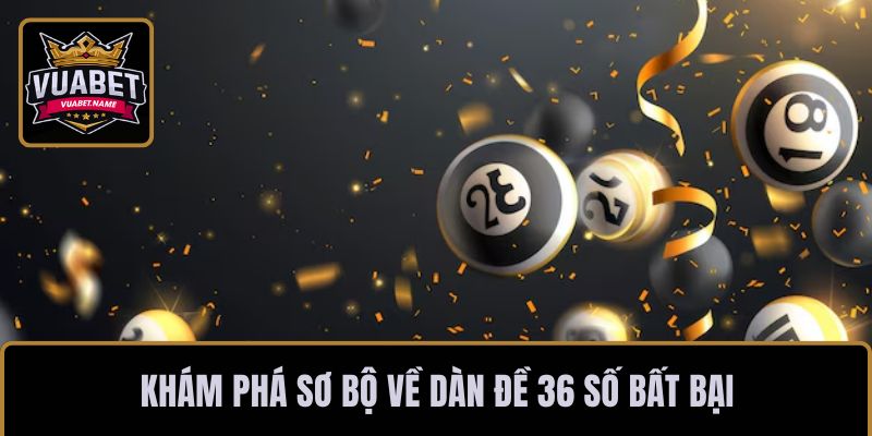 Khám phá sơ bộ về dàn đề 36 số bất bại