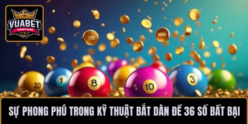 Sự phong phú trong kỹ thuật bắt dàn đề 36 số bất bại