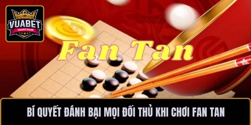 Bí quyết đánh bại mọi đối thủ khi chơi Fan Tan