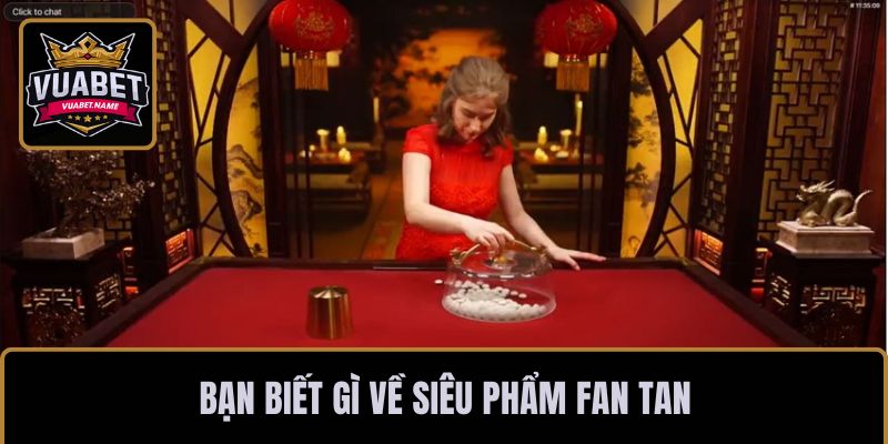 Bạn biết gì về siêu phẩm Fan Tan