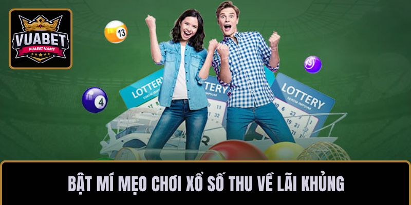 Bật mí mẹo chơi xổ số thu về lãi khủng