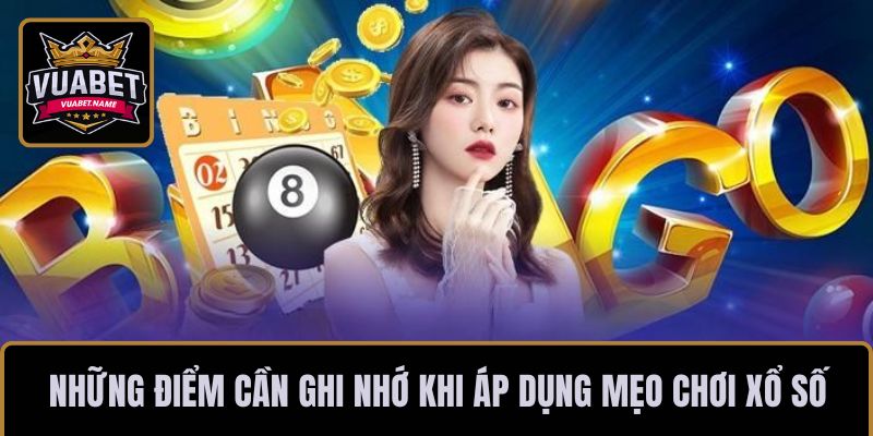 Những điểm cần ghi nhớ khi áp dụng mẹo chơi xổ số